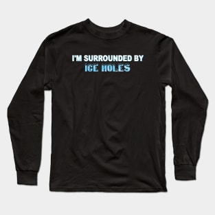 I'm Surrounded By Ice Holes Funny Winter Fishing Gift T-Shirt Long Sleeve T-Shirt